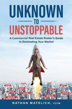 Unknown to Unstoppable: A Commercial Real Estate Broker's Guide to Dominating Your Market