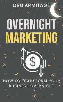 Overnight Marketing: How to Transform your Business Overnight