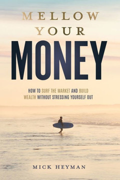 Mellow Your Money: How to Surf the Market and Build Wealth Without Stressing Yourself Out Mellow Your Money: How to Surf the Market and Build Wealth Without Stressing Yourself Out