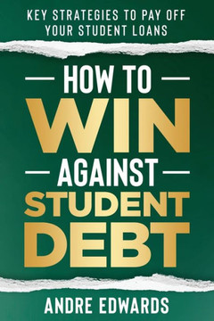 How To Win Against Student Debt: Key Strategies To Payoff Your Student Loans
