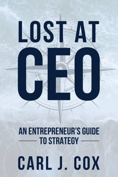 Lost At CEO: An Entrepreneur's Guide To Strategy