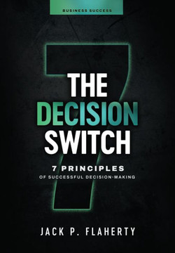 The Decision Switch: 7 Principles of Successful Decision-Making