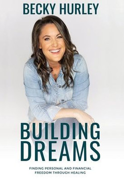 Building Dreams: Finding Personal and Financial Freedom Through Healing Building Dreams: Finding Personal and Financial Freedom Through Healing