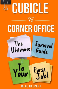 Cubicle To Corner Office: The Ultimate Survival Guide To Your First Job