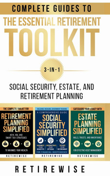 The Essential Retirement Toolkit: Complete Guides to Social Security, Estate, and Retirement Planning