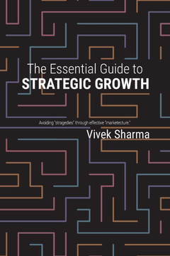 The Essential Guide to Strategic Growth: Avoiding ""stragedies"" through effective ""marketecture""