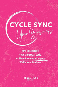 Cycle Sync Your Business: How to Leverage Your Menstrual Cycle for More Income and Impact Within Your Business - Large Print