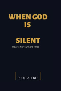 When God is silent: How to fix your hard times