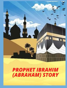 PROPHET IBRAHIM (ABRAHAM) story PROPHET IBRAHIM (ABRAHAM) story