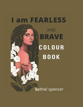 I am FEARLESS AND BRAVE COLOUR BOOK: Colour Book for Teens, Ladies, Mom