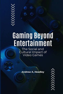 Gaming Beyond Entertainment: The Social and Cultural Impact of Video Games