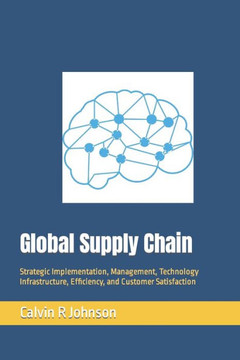 Global Supply Chain: Strategic Implementation, Management, Technology Infrastructure, Efficiency, and Customer Satisfaction