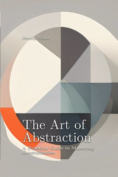 The Art of Abstraction: A Practical Guide to Mastering Generalization