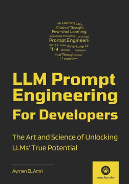LLM Prompt Engineering For Developers: The Art and Science of Unlocking LLMs' True Potential