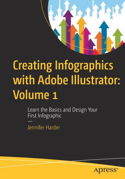 Creating Infographics with Adobe Illustrator: Volume 1: Learn the Basics and Design Your First Infographic