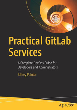 Practical Gitlab Services: A Complete Devops Guide for Developers and Administrators