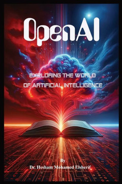 OpenAI: Exploring the World of Artificial Intelligence OpenAI: Exploring the World of Artificial Intelligence