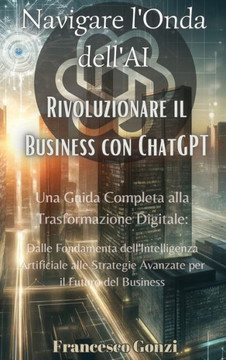 Navigare l'Onda dell'AI: Rivoluzionare il Business con ChatGPT: Rivoluzionare il Business con ChatGPT: Rivoluzionare il Business con ChatGPT: U