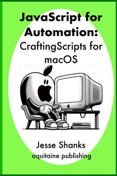 Javascript of Automation: Crafting Scripts for macOS