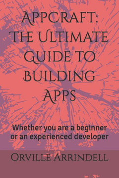 AppCraft: The Ultimate Guide to Building Apps: Whether you are a beginner or an experienced developer