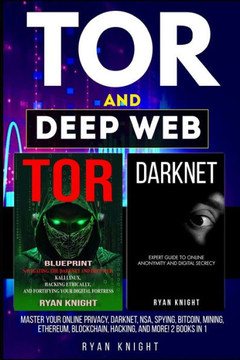 TOR and Deep Web: Master Your Online Privacy, Darknet, NSA, Spying, Bitcoin, Mining, Ethereum, Blockchain, Hacking, and more! 2 Books in
