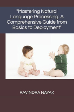 ""Mastering Natural Language Processing: A Comprehensive Guide from Basics to Deployment"" ""Mastering Natural Language Processing: A Comprehensive Guide from Basics to Deployment""