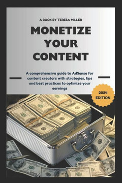 Monetize Your Content: A comprehensive guide to AdSense for content creators with strategies, tips and best practices to optimize your earnin