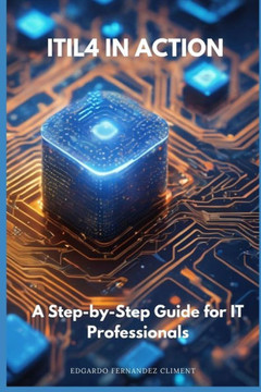 ITIL4 in Action: A Step-by-Step Guide for IT Professionals