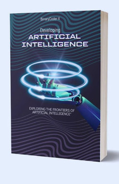 Developing Artificial Intelligence: Exploring the Frontiers of Artificial Intelligence Developing Artificial Intelligence: Exploring the Frontiers of Artificial Intelligence