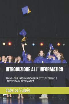 Introduzione All' Informatica: Tecnologie Informatiche Per Istituti Tecnici E Universit?in Informatica