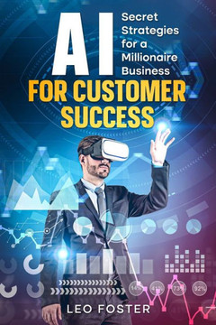 AI for Customer Success: Secret Strategies for a Millionaire Business AI for Customer Success: Secret Strategies for a Millionaire Business