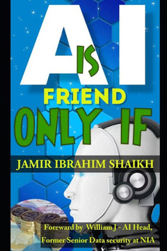 AI is FRIEND ONLY IF...: Shaping a Future Where AI Enhances Human Potential, Ethical, Responsible Power of AI