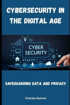 Cybersecurity in the Digital Age: Safeguarding Data and Privacy Cybersecurity in the Digital Age: Safeguarding Data and Privacy