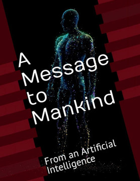 A Message to Mankind: From an Artificial Intelligence