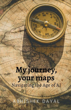 My journey, your maps: Navigating the age of AI My journey, your maps: Navigating the age of AI