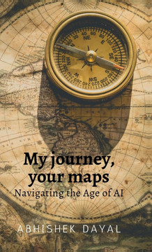 My journey, your maps: Navigating the age of AI My journey, your maps: Navigating the age of AI