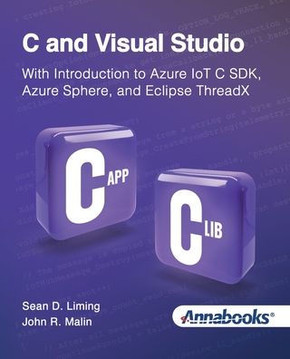 C and Visual Studio With Introduction to Azure IoT C SDK, Azure Sphere, and Eclipse ThreadX C and Visual Studio With Introduction to Azure IoT C SDK, Azure Sphere, and Eclipse ThreadX