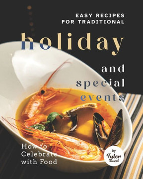 Easy Recipes for Traditional Holiday and Special Events: How to Celebrate with Food