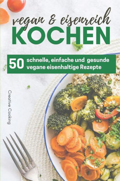 50 eisenhaltige und vegane Rezepte f? Vegetarier und Veganer mit Eisenmangel