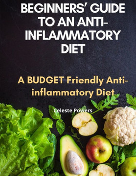 Beginners' Guide to an Anti-inflammatory Diet: A Budget Friendly Anti-inflammatory Diet Beginners' Guide to an Anti-inflammatory Diet: A Budget Friendly Anti-inflammatory Diet