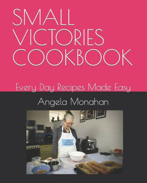 Small Victories Cookbook: Every Day Recipes Made Easy