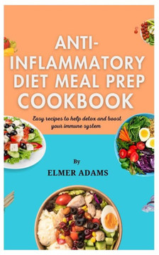 Anti Inflammatory Diet Meal Prep Cookbook: Easy recipes to help detox and boost your immune system