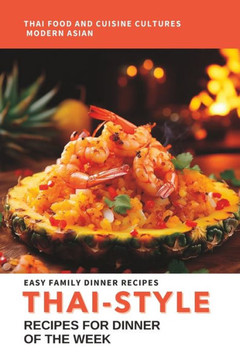 Thai-Style: Easy Family Dinner Recipe for Dinner of The Week.: Delicious and Authentic Thai-Inspired Family Meals to Elevate Your