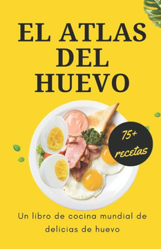 El atlas del huevo: un libro de cocina mundial de delicias de huevo