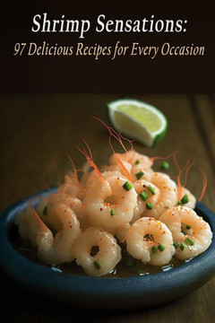 Shrimp Sensations: 97 Delicious Recipes for Every Occasion Shrimp Sensations: 97 Delicious Recipes for Every Occasion