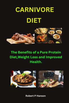 Carnivore Diet.: The Benefits of a Pure Protein Diet: Weight Loss and Improved Health.