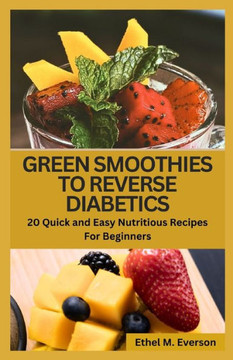 Green Smoothies to Reverse Diabetes: 20 Quick and Easy Nutritious Recipes for Beginners