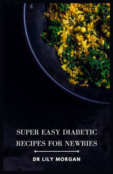 Super Easy Diabetic Recipes for Newbies: The Ultimate Diabetic Cookbook for Beginners