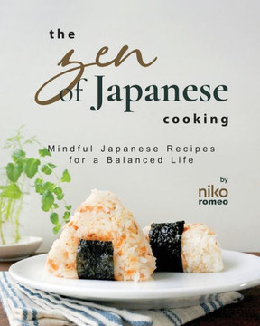 The Zen of Japanese Cooking: Mindful Japanese Recipes for a Balanced Life
