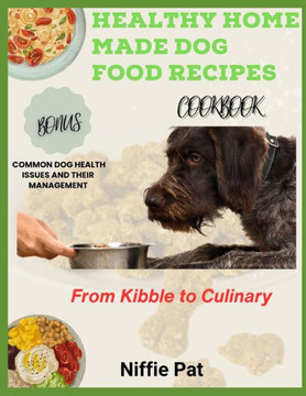 Healthy Home Made Dog Food Recipes: From Kibble to Culinary